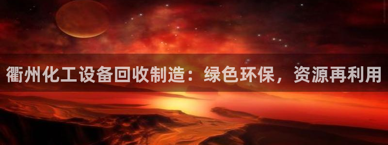 新城平台一新城注册：衢州化工设备回收制造：绿色环保