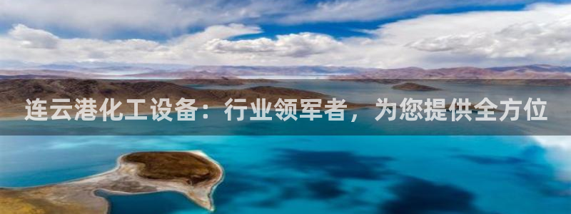 新城平台代理注册公司：连云港化工设备：行业领军者，